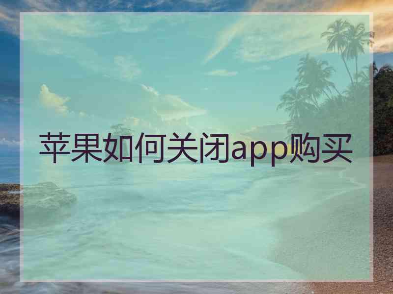 苹果如何关闭app购买