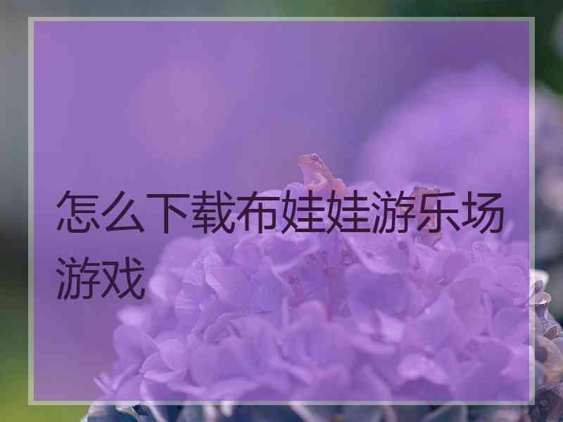 怎么下载布娃娃游乐场游戏