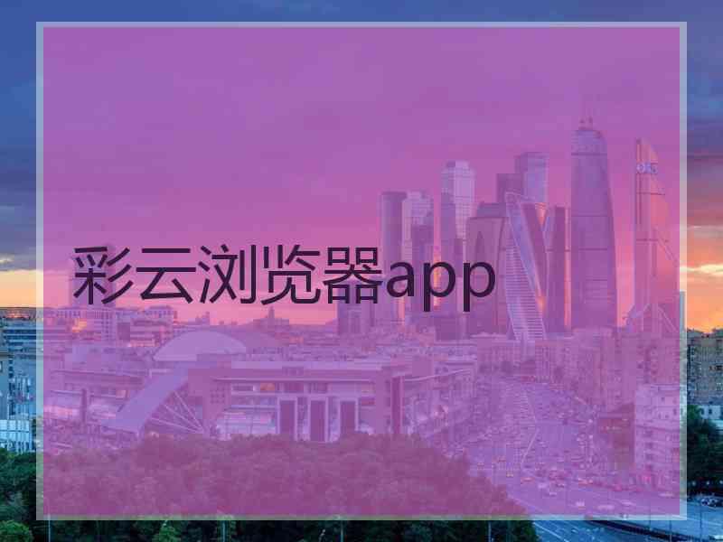 彩云浏览器app