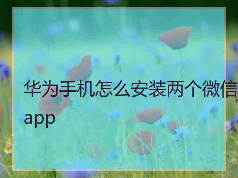 华为手机怎么安装两个微信app