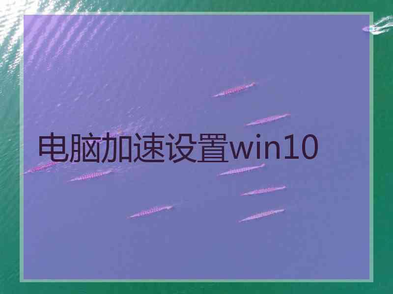 电脑加速设置win10