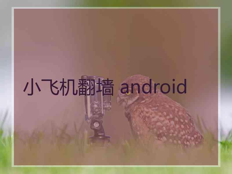 小飞机翻墙 android