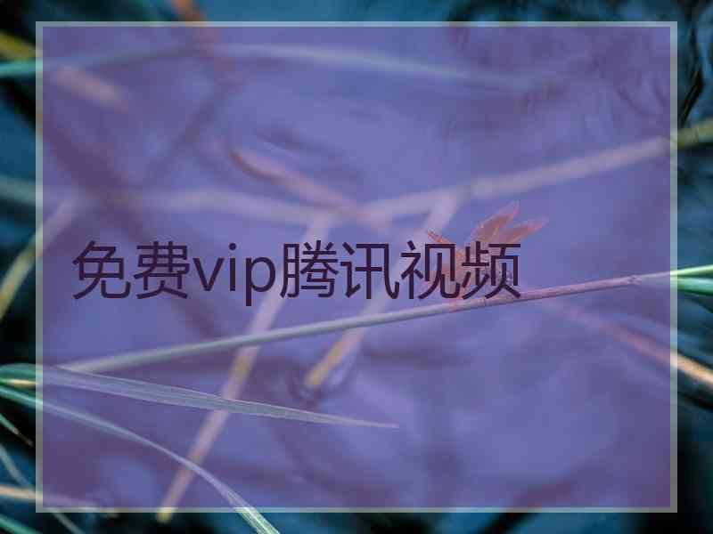 免费vip腾讯视频