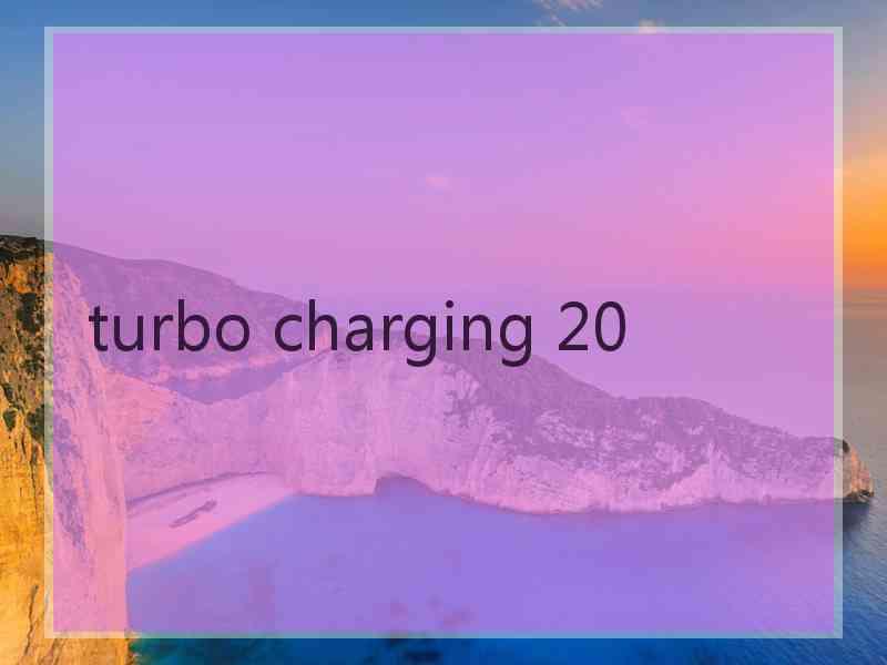 turbo charging 20