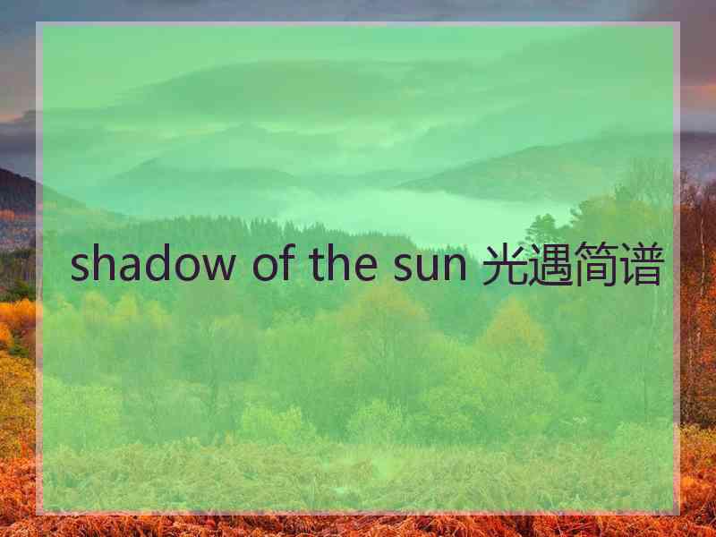 shadow of the sun 光遇简谱