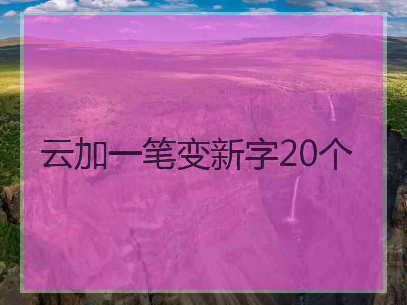 云加一笔变新字20个