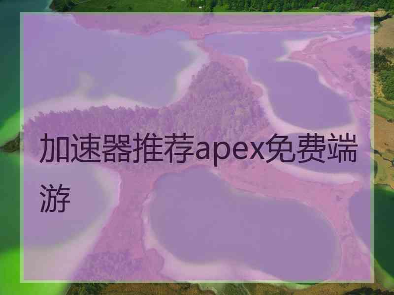 加速器推荐apex免费端游