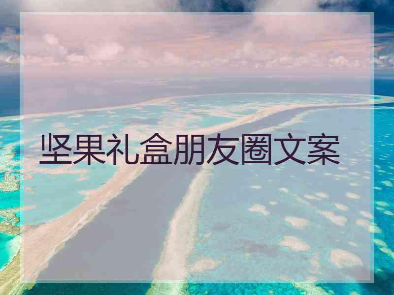 坚果礼盒朋友圈文案