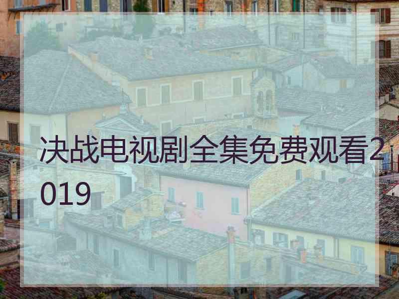 决战电视剧全集免费观看2019