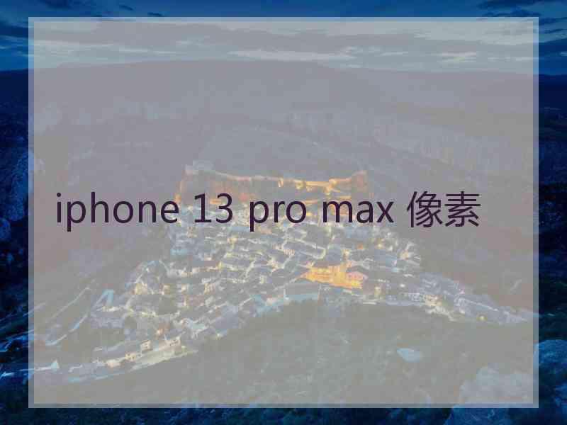 iphone 13 pro max 像素