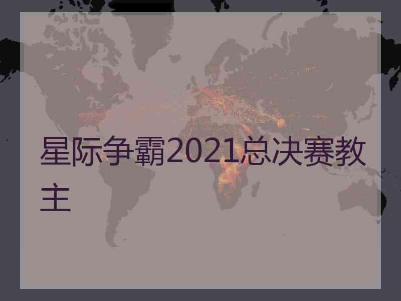 星际争霸2021总决赛教主