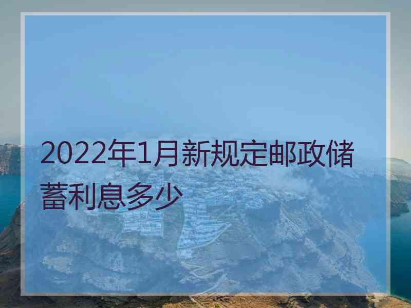 2022年1月新规定邮政储蓄利息多少