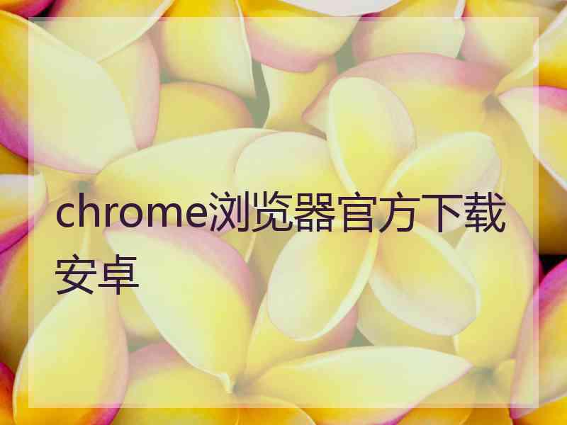 chrome浏览器官方下载安卓