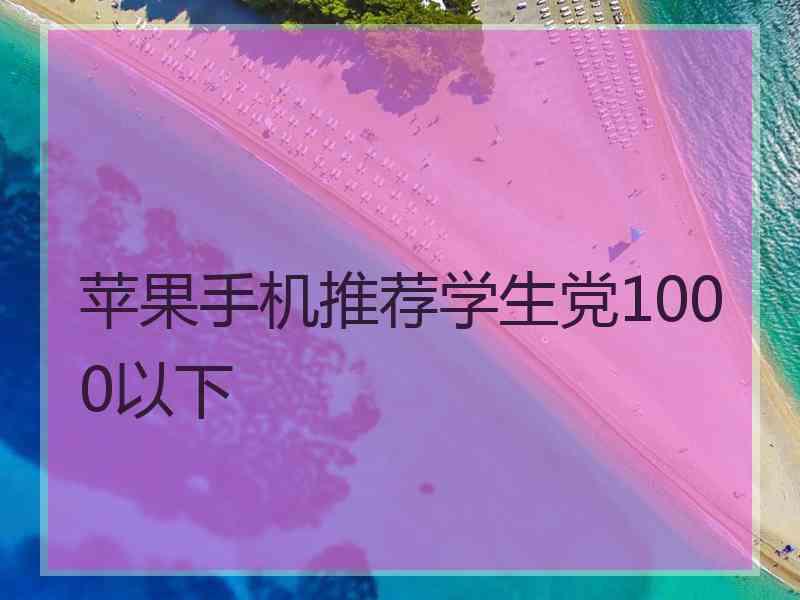 苹果手机推荐学生党1000以下