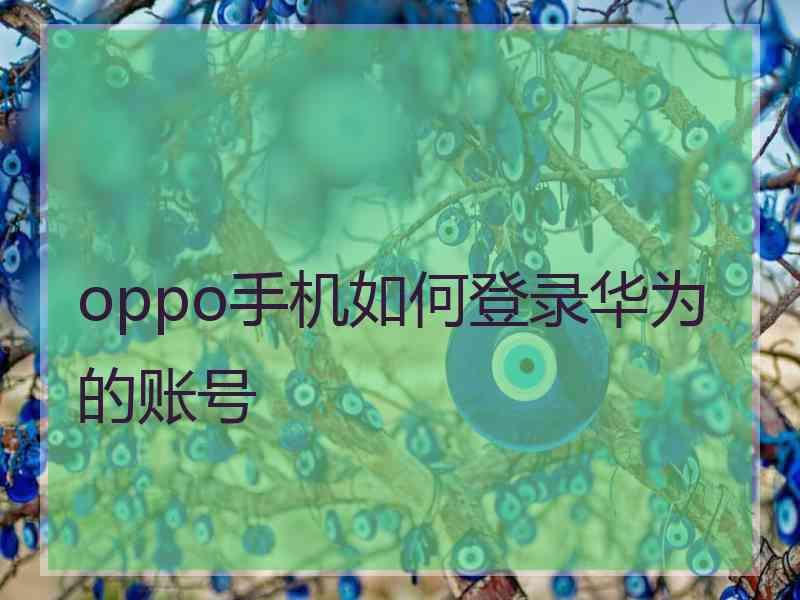 oppo手机如何登录华为的账号