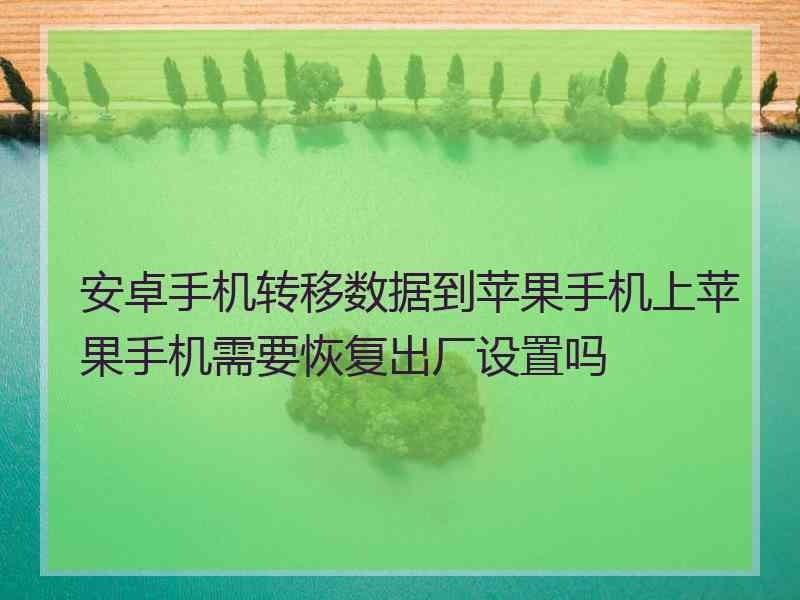 安卓手机转移数据到苹果手机上苹果手机需要恢复出厂设置吗