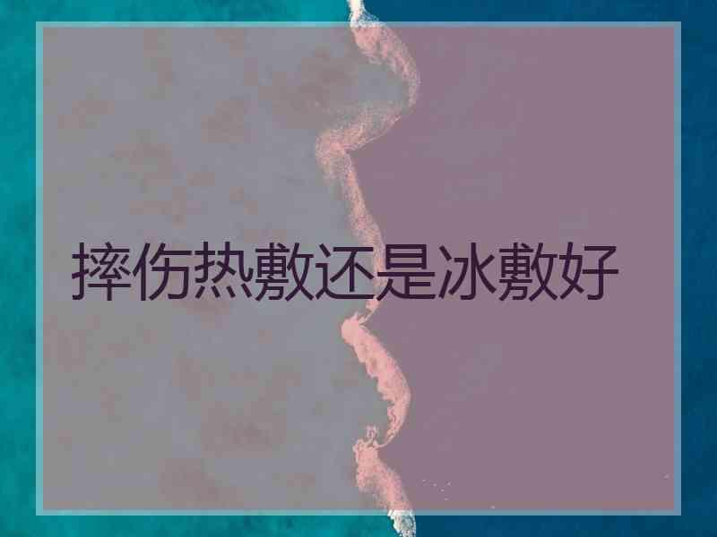 摔伤热敷还是冰敷好