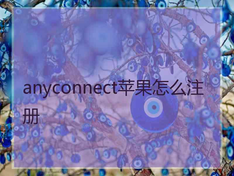 anyconnect苹果怎么注册