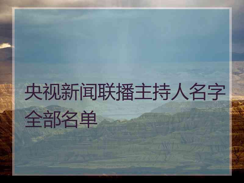 央视新闻联播主持人名字全部名单