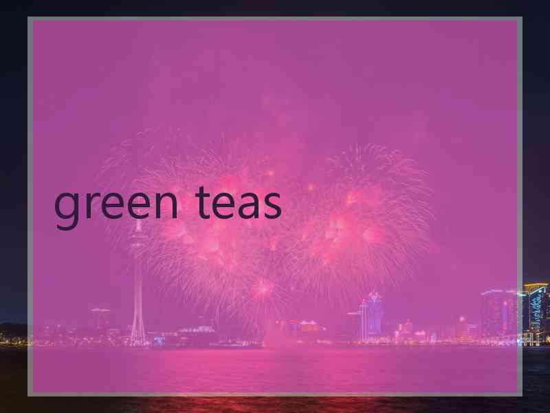 green teas