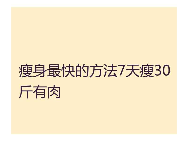 瘦身最快的方法7天瘦30斤有肉