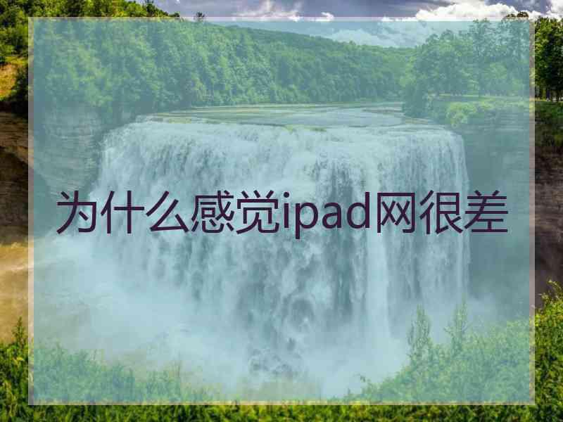 为什么感觉ipad网很差