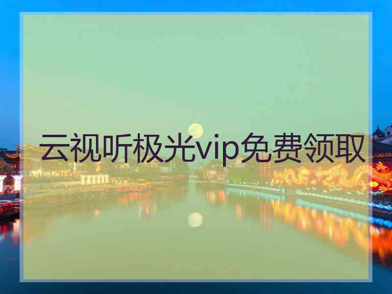 云视听极光vip免费领取