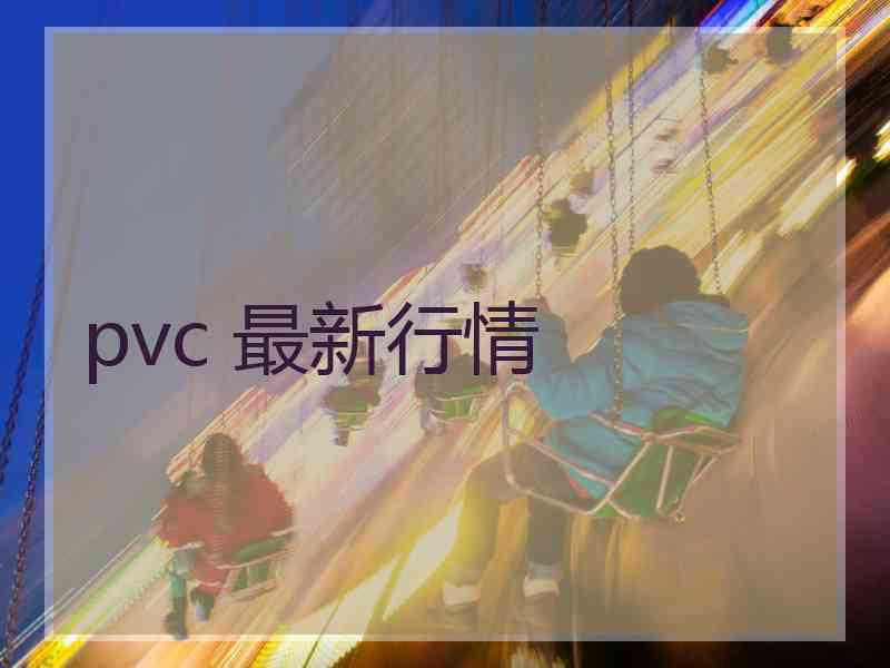 pvc 最新行情