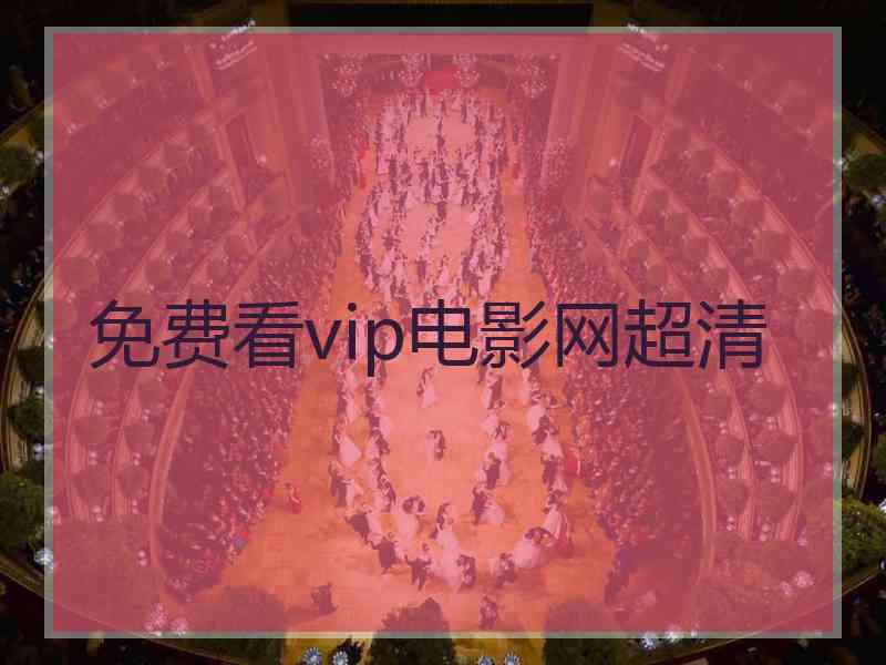 免费看vip电影网超清