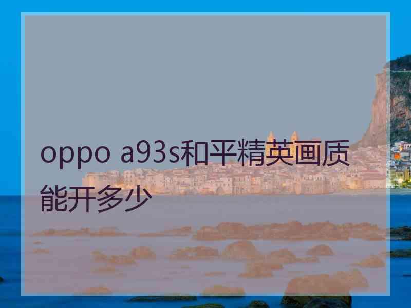 oppo a93s和平精英画质能开多少