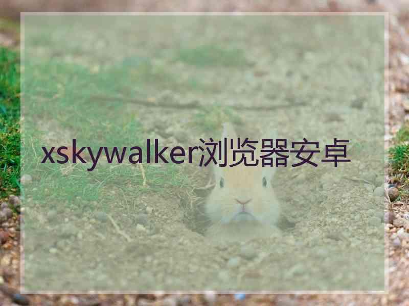 xskywalker浏览器安卓