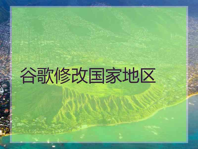 谷歌修改国家地区