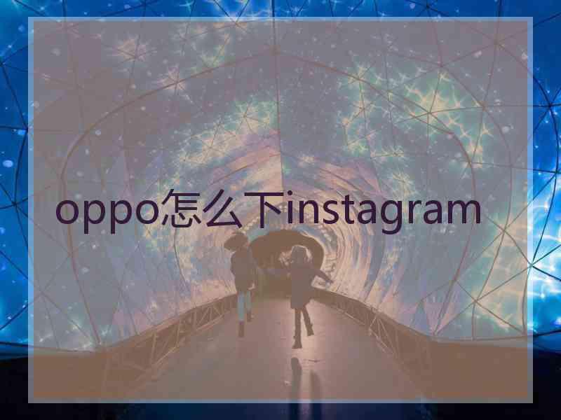 oppo怎么下instagram