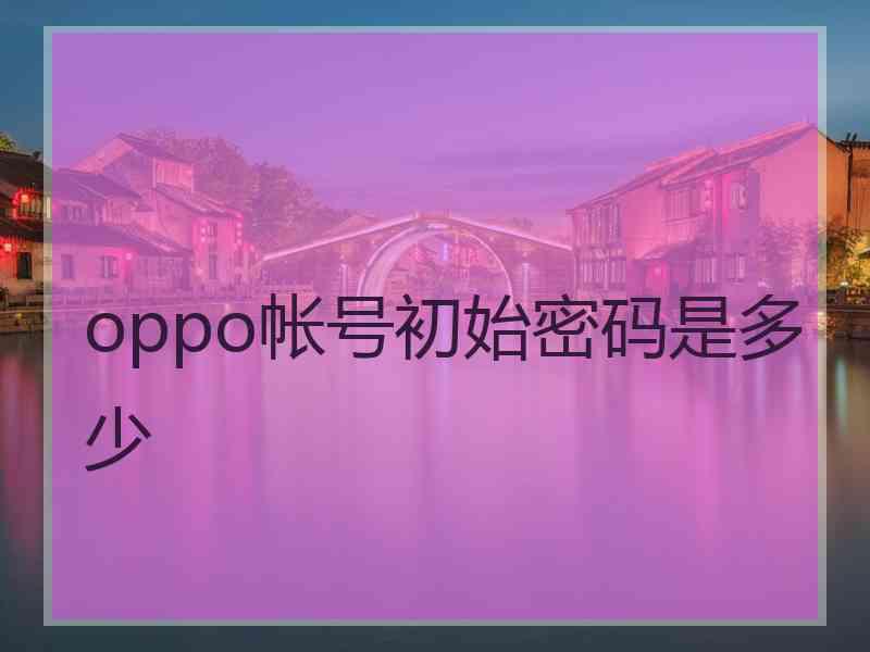 oppo帐号初始密码是多少