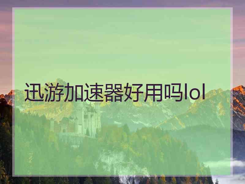 迅游加速器好用吗lol