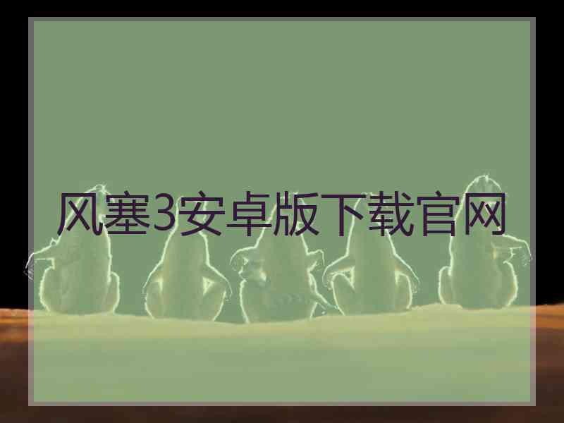 风塞3安卓版下载官网