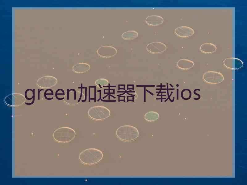 green加速器下载ios