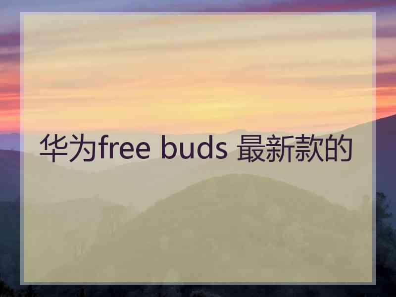 华为free buds 最新款的