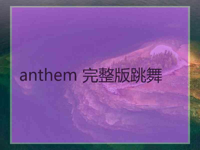 anthem 完整版跳舞