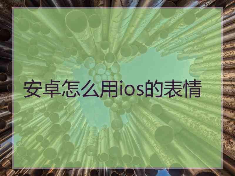 安卓怎么用ios的表情