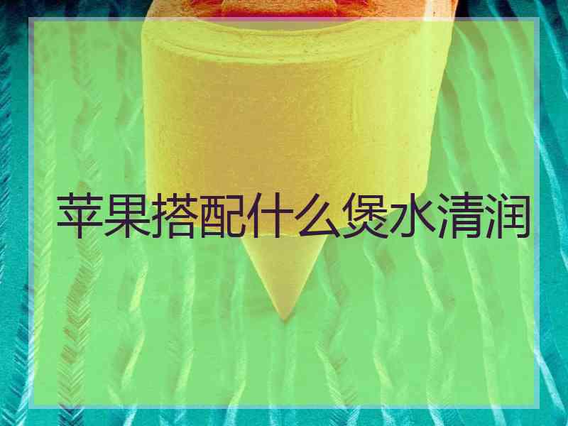 苹果搭配什么煲水清润