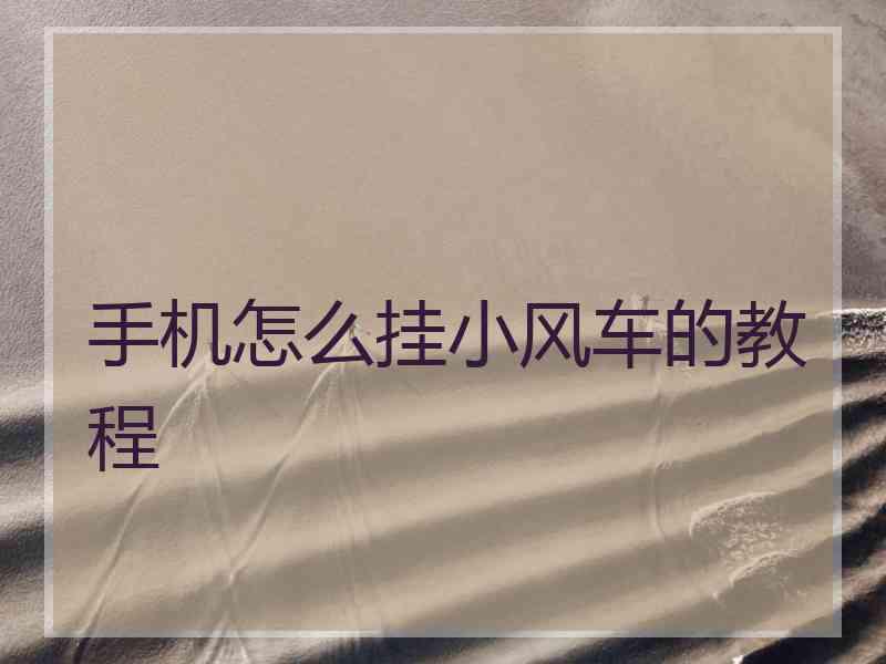 手机怎么挂小风车的教程