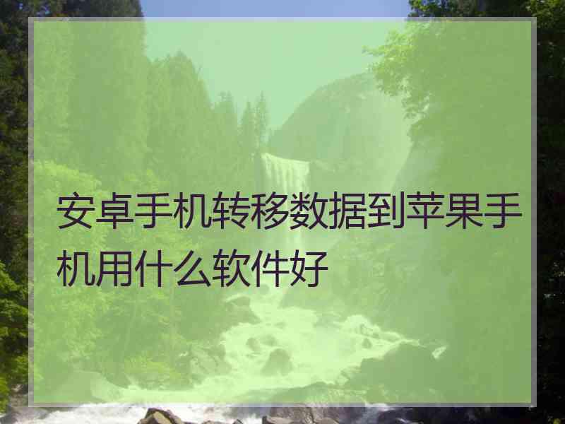 安卓手机转移数据到苹果手机用什么软件好