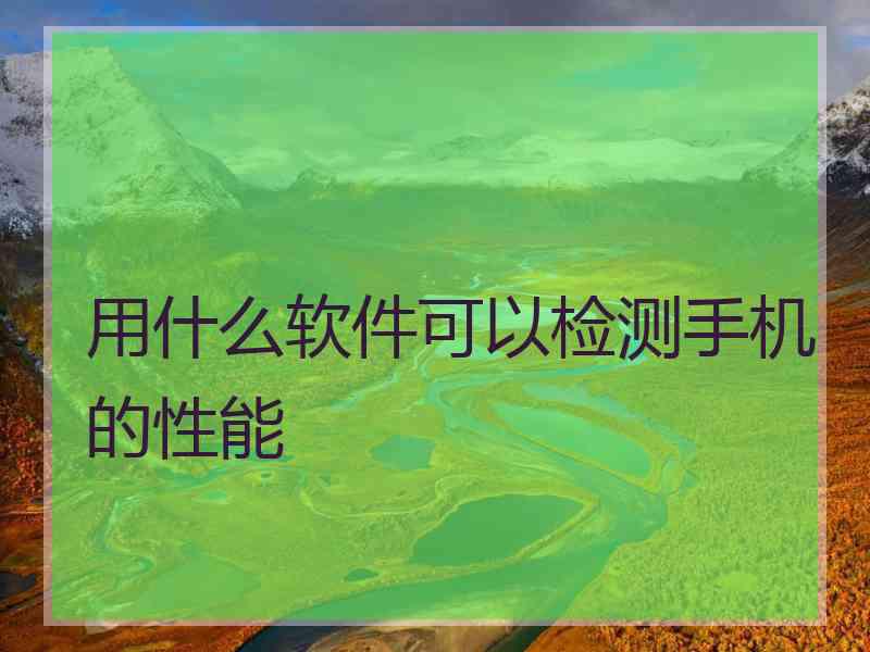 用什么软件可以检测手机的性能