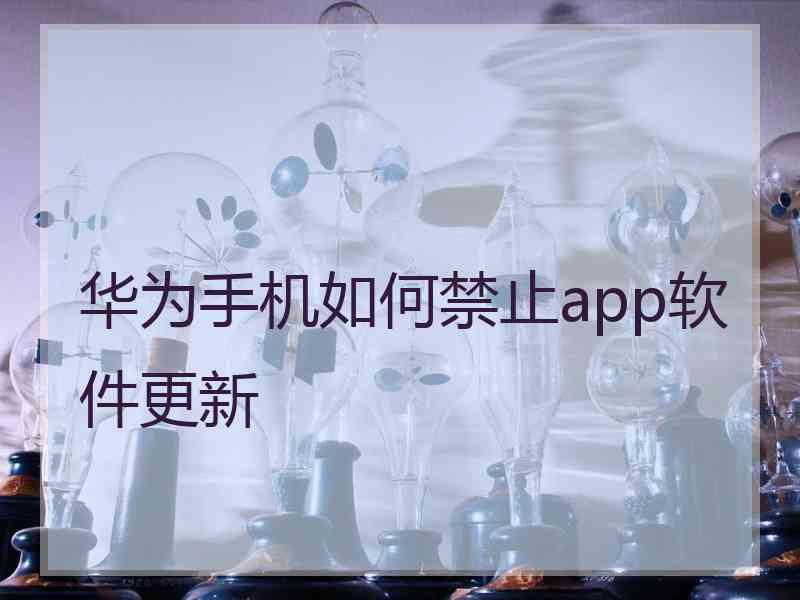 华为手机如何禁止app软件更新