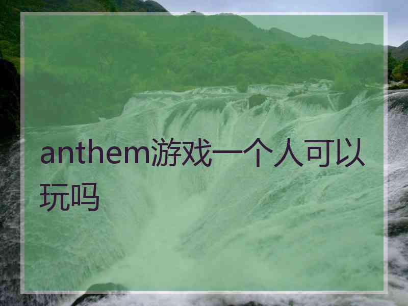 anthem游戏一个人可以玩吗