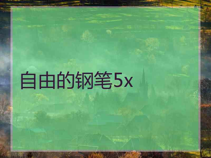 自由的钢笔5x