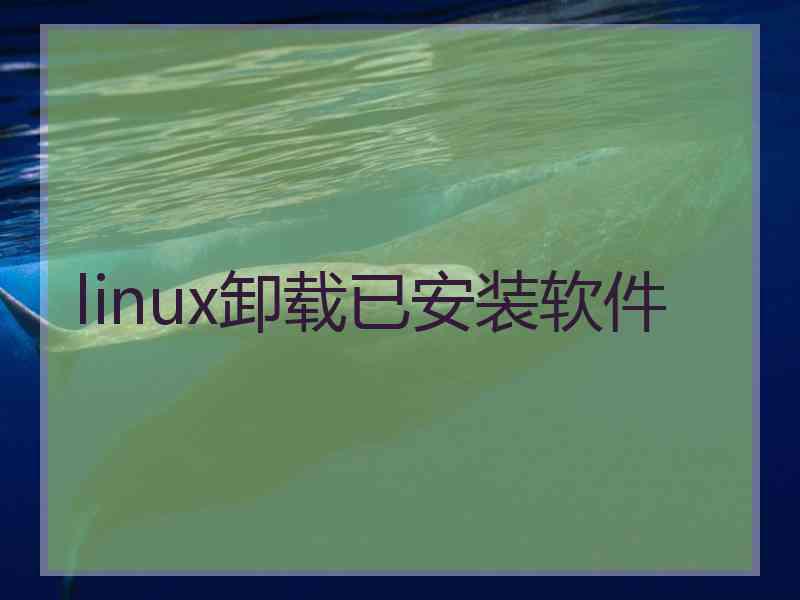 linux卸载已安装软件