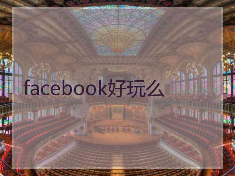 facebook好玩么