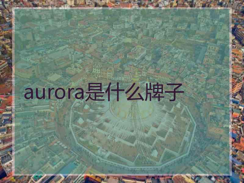 aurora是什么牌子